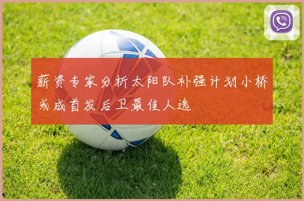 薪资专家分析太阳队补强计划小桥或成首发后卫最佳人选