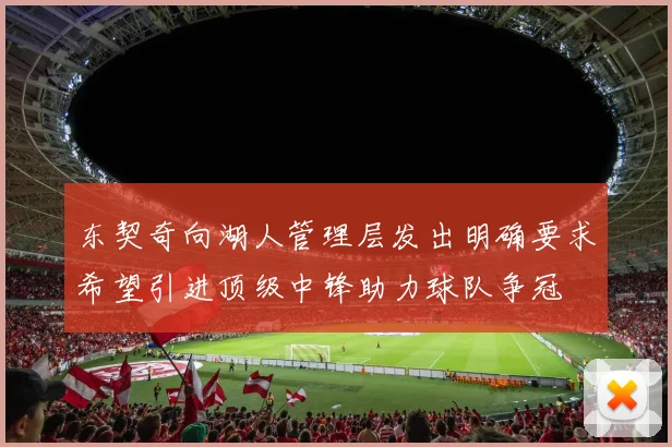 东契奇向湖人管理层发出明确要求希望引进顶级中锋助力球队争冠