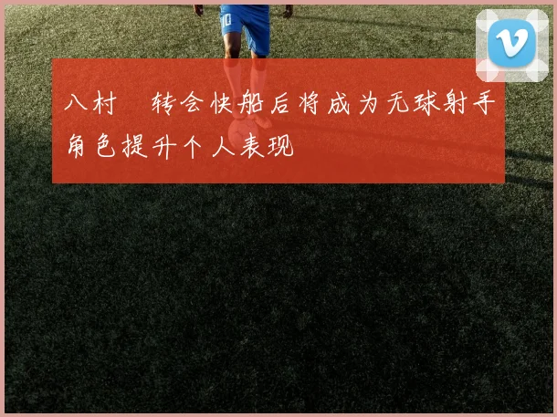 八村塁转会快船后将成为无球射手角色提升个人表现