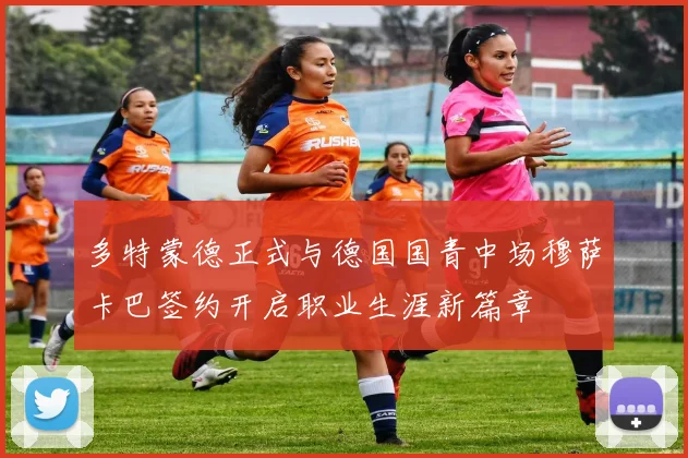 多特蒙德正式与德国国青中场穆萨卡巴签约开启职业生涯新篇章